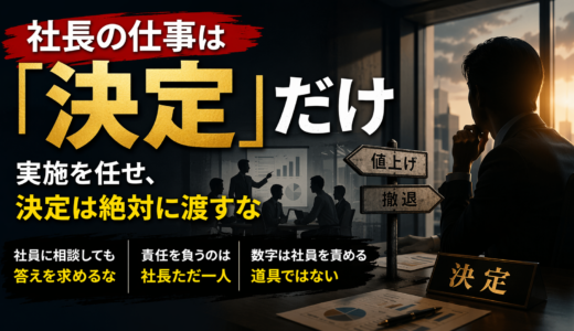 第4話：社長の仕事は「決定」だけ ── 実施を任せ、決定は絶対に渡すな